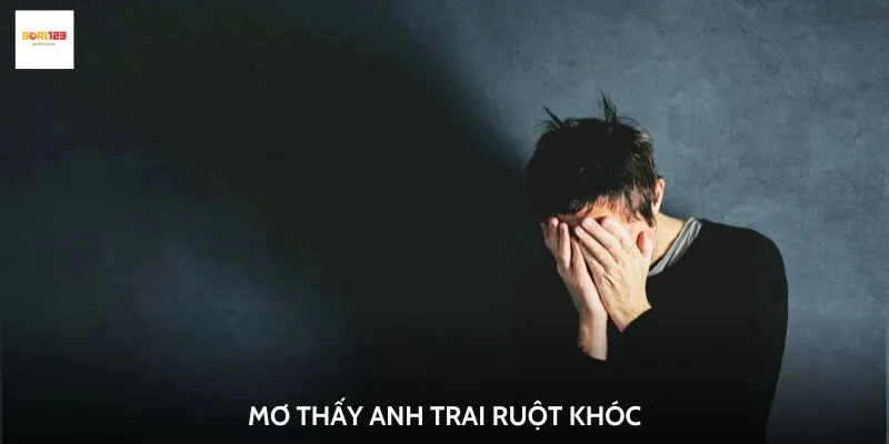 Mơ thấy anh trai ruột khóc